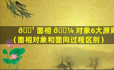 🌹 面相 🌼 对象6大原则（面相对象和面向过程区别）